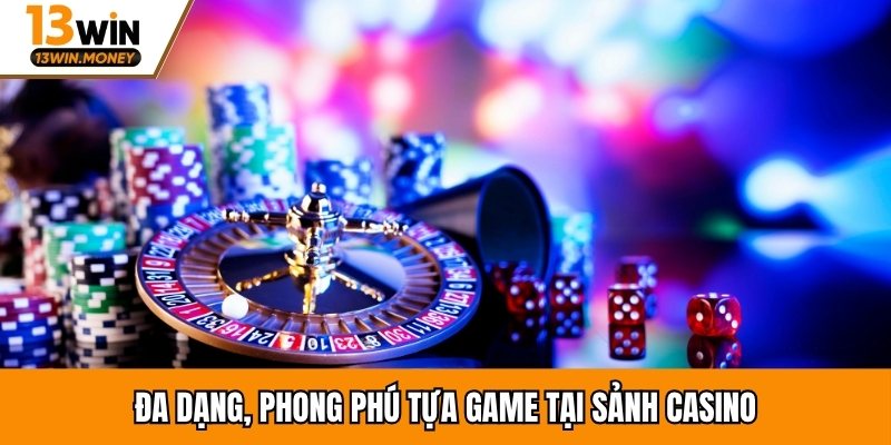 Đa dạng, phong phú tựa game tại sảnh casino