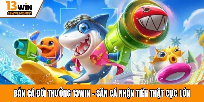 Bắn Cá Đổi Thưởng 13win