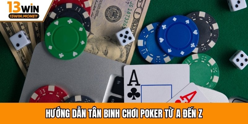 Hướng dẫn tân binh chơi Poker từ A đến Z