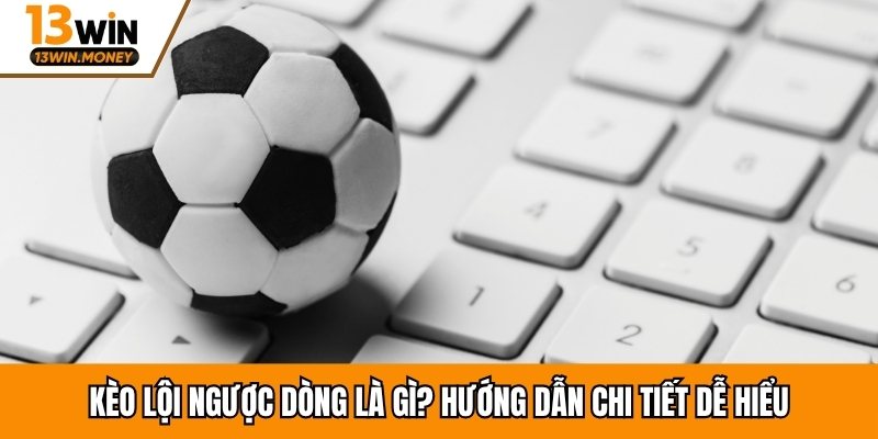 Kèo Lội Ngược Dòng