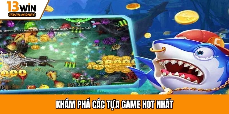 Khám phá các tựa game hot nhất