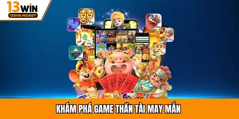 Khám phá game Thần Tài May Mắn