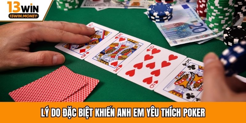 Lý do đặc biệt khiến anh em yêu thích Poker