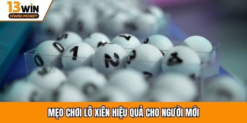 Mẹo chơi lô xiên hiệu quả cho người mới