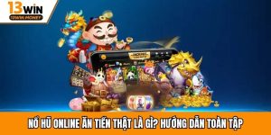 Nổ Hũ Online Ăn Tiền Thật Là Gì