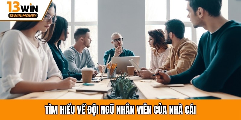 Tìm hiểu về đội ngũ nhân viên của nhà cái