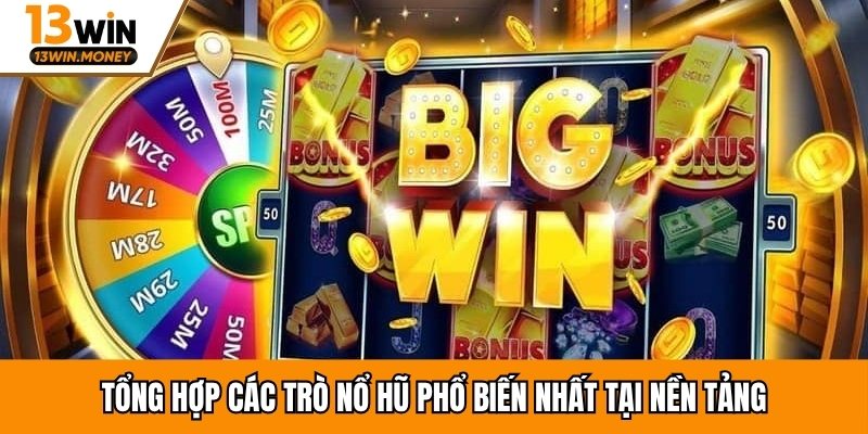 Tổng hợp các trò nổ hũ phổ biến nhất tại nền tảng