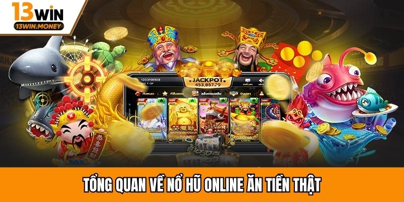 Tổng quan về nổ hũ online ăn tiền thật