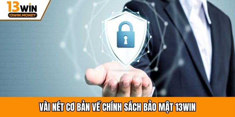 Vài nét cơ bản về chính sách bảo mật 13win