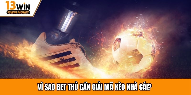 Vì sao bet thủ cần giải mã kèo nhà cái?