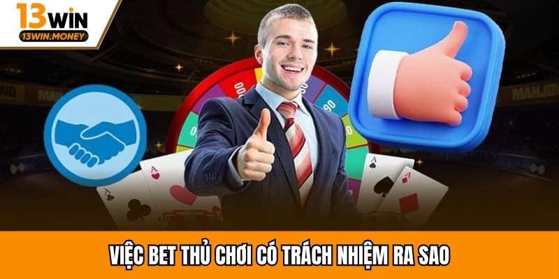 Việc bet thủ chơi có trách nhiệm ra sao